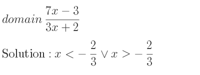 The domain of (7x-3)/(3x+2) is x<-2/3 \lor x>-2/3